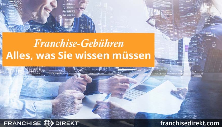 Franchise-Gebühren – Alles, was Sie wissen müssen | Franchise Direkt